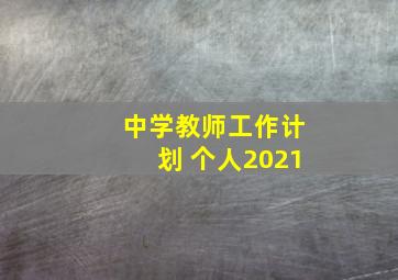 中学教师工作计划 个人2021